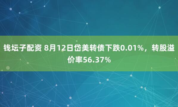 钱坛子配资 8月12日岱美转债下跌0.01%，转股溢价率56.37%